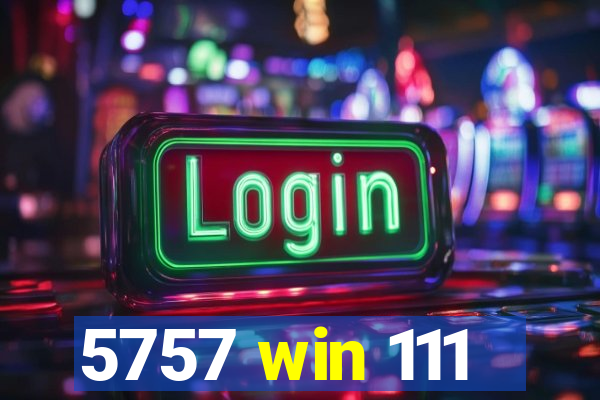 5757 win 111